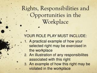 Rights, Responsibilities and Opportunities in the Workplace YOUR ROLE PLAY MUST INCLUDE: