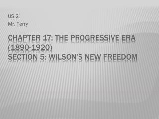 Chapter 17: The Progressive Era (1890-1920) Section 5: Wilson’s New Freedom