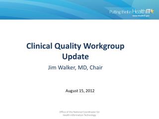 Clinical Quality Workgroup Update Jim Walker , MD, Chair