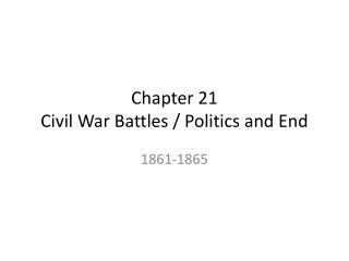 Chapter 21 Civil War Battles / Politics and End