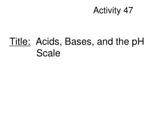 Title: Acids, Bases, and the pH Scale