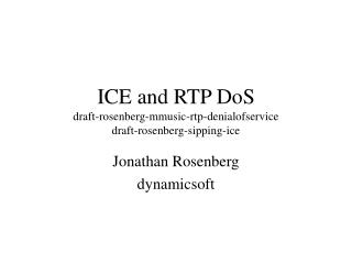 ICE and RTP DoS draft-rosenberg-mmusic-rtp-denialofservice draft-rosenberg-sipping-ice