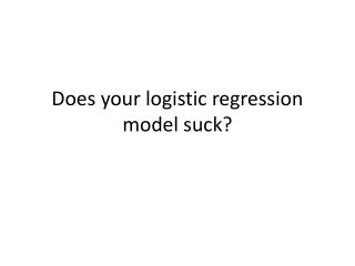 Does your logistic regression model suck?