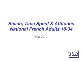 Reach, Time Spent &amp; Attitudes National French Adults 18-34 May 2010