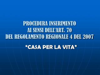 PROCEDURA INSERIMENTO AI SENSI DELL’ART. 70 DEL REGOLAMENTO REGIONALE 4 DEL 2007