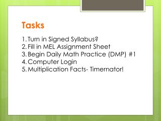 Tasks Turn in Signed Syllabus? Fill in MEL Assignment Sheet Begin Daily Math Practice (DMP) #1