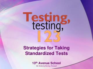 Strategies for Taking Standardized Tests 13 th Avenue School Ms. Kimberly Mackey, Principal