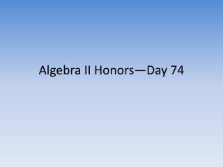 Algebra II Honors—Day 74
