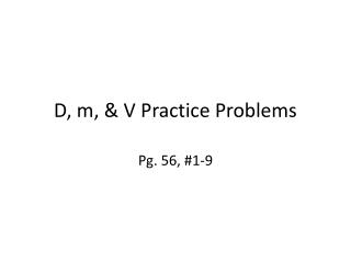 D, m, &amp; V Practice Problems