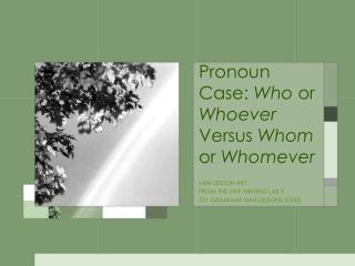 Pronoun Case: Who or Whoever Versus Whom or Whomever
