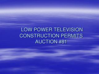 LOW POWER TELEVISION CONSTRUCTION PERMITS AUCTION #81