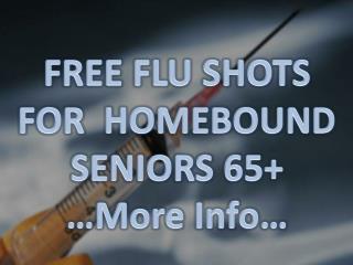 FREE FLU SHOTS FOR HOMEBOUND SENIORS 65+ …More Info…