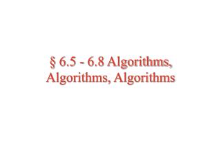§ 6.5 - 6.8 Algorithms, Algorithms, Algorithms