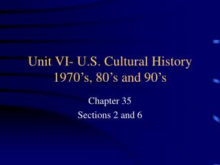 Unit VI- U.S. Cultural History 1970’s, 80’s and 90’s