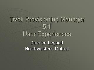 Tivoli Provisioning Manager 5.1 User Experiences