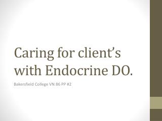 Caring for client’s with Endocrine DO.