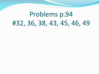 Problems p.94 #32, 36, 38, 43, 45, 46, 49
