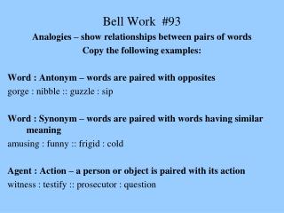 Bell Work #93 Analogies – show relationships between pairs of words Copy the following examples: