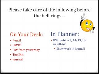 Please take care of the following before the bell rings…