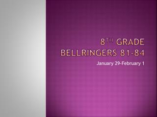 8 th Grade Bellringers 81-84