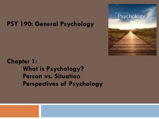 PSY 190: General Psychology Chapter 1: 	What is Psychology? 	Person vs. Situation
