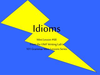 Idioms Mini Lesson #68 From the UWF Writing Lab’s 101 Grammar Mini-Lessons Series