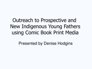 Outreach to Prospective and  New Indigenous Young Fathers using Comic Book Print Media