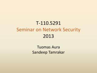 T-110.5291 Seminar on Network Security 2013 Tuomas Aura Sandeep Tamrakar