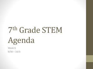 7 th Grade STEM Agenda