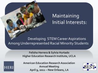 Felisha Herrera & Sylvia Hurtado Higher Education Research Institute, UCLA American Education Research Association