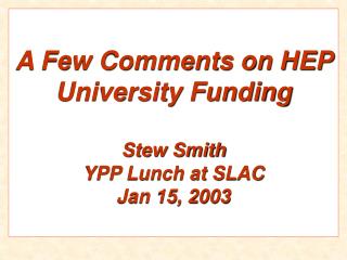 A Few Comments on HEP University Funding Stew Smith YPP Lunch at SLAC Jan 15, 2003