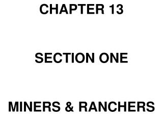 CHAPTER 13 SECTION ONE MINERS &amp; RANCHERS