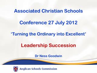 Associated Christian Schools Conference 27 July 2012 ‘Turning the Ordinary into Excellent’