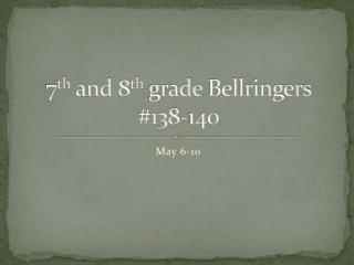 7 th and 8 th grade Bellringers #138-140