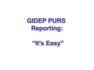 GIDEP PURS Reporting: “It’s Easy”