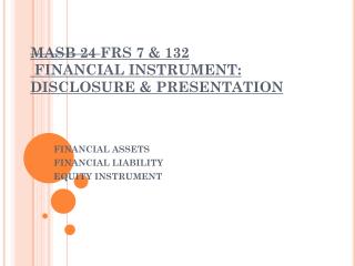 MASB 24 FRS 7 &amp; 132 FINANCIAL INSTRUMENT: DISCLOSURE &amp; PRESENTATION