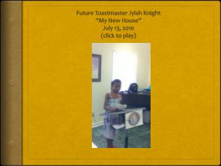 Future Toastmaster Jylah Knight “My New House” July 13, 2010 (click to play)