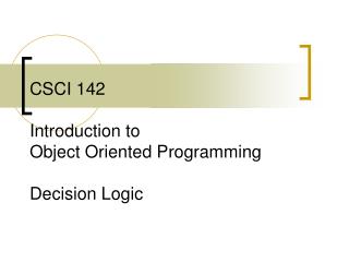 CSCI 142 Introduction to Object Oriented Programming Decision Logic