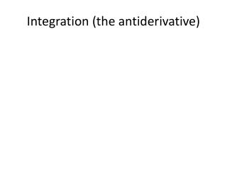 Integration (the antiderivative )