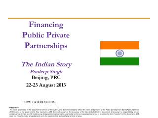 F inancing P ublic P rivate P artnerships The Indian Story Pradeep Singh