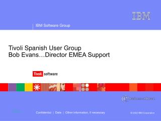 Tivoli Spanish User Group Bob Evans…Director EMEA Support