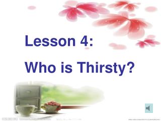 Lesson 4: Who is Thirsty?