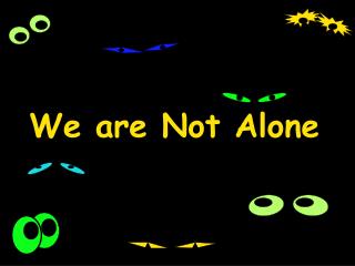 We are Not Alone