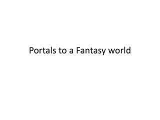 Portals to a Fantasy world