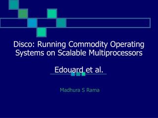 Disco: Running Commodity Operating Systems on Scalable Multiprocessors Edouard et al.