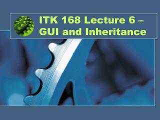 ITK 168 Lecture 6 – GUI and Inheritance
