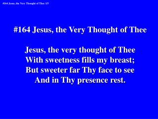 #164 Jesus, the Very Thought of Thee Jesus, the very thought of Thee