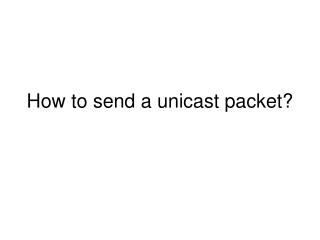 How to send a unicast packet?