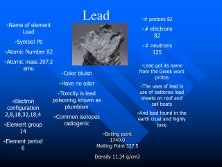 Boiling point 1740.0 Melting Point 327.5 Density 11.34 g/cm3