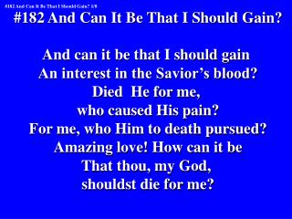 #182 And Can It Be That I Should Gain? And can it be that I should gain